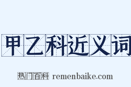 甲乙科近义词是什么意思的图片